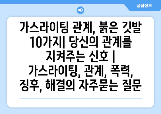 가스라이팅 관계, 붉은 깃발 10가지| 당신의 관계를 지켜주는 신호 | 가스라이팅, 관계, 폭력, 징후, 해결