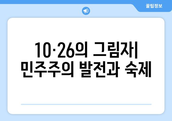 10·26의 유산| 민주주의 강화 | 10·26 사태, 한국 민주주의, 역사적 의미, 시사점