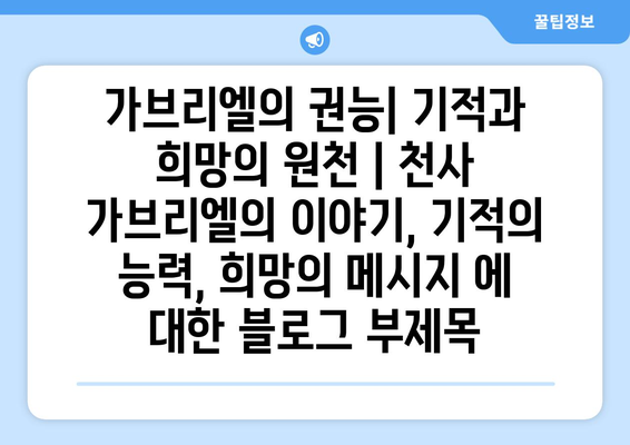 가브리엘의 권능| 기적과 희망의 원천 | 천사 가브리엘의 이야기, 기적의 능력, 희망의 메시지