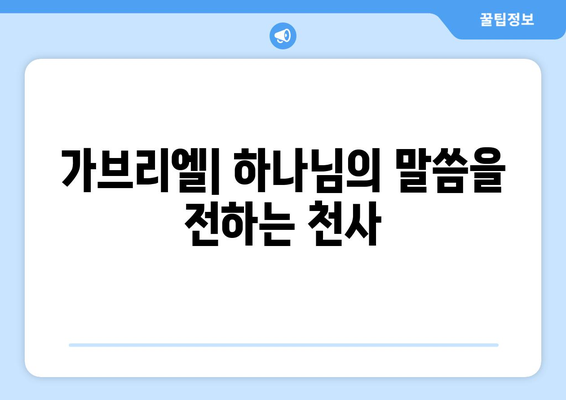 가브리엘 천사| 하나님의 메신저로서의 역할과 중요성 | 천사, 성경, 가브리엘, 계시, 예언