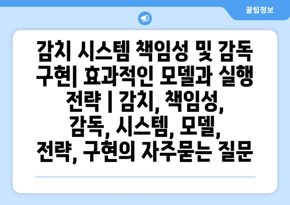 감치 시스템 책임성 및 감독 구현| 효과적인 모델과 실행 전략 | 감치, 책임성, 감독, 시스템, 모델, 전략, 구현