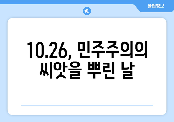 10.26| 희생과 희망의 날, 기억해야 할 역사 | 10.26 사건, 민주주의, 희생, 기념