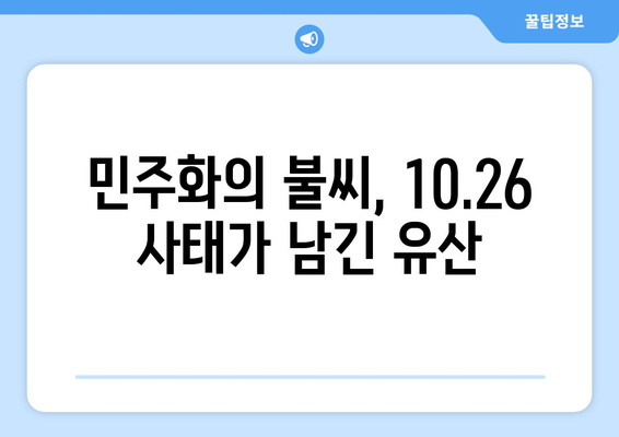 10·26사태| 정의를 향한 투쟁의 불씨 | 박정희, 김재규, 민주화운동, 역사적 의미