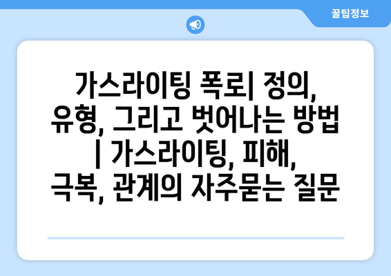 가스라이팅 폭로| 정의, 유형, 그리고 벗어나는 방법 | 가스라이팅, 피해, 극복, 관계