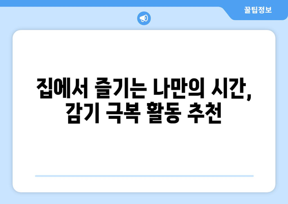 감기에 걸렸을 때, 제한된 자유를 즐기는 5가지 방법 | 감기, 휴식, 활동, 팁, 추천