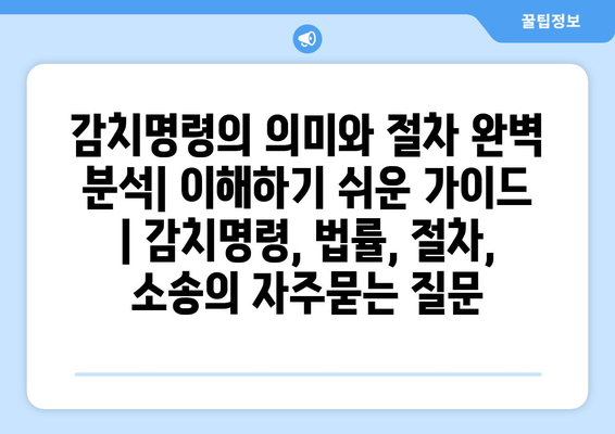 감치명령의 의미와 절차 완벽 분석| 이해하기 쉬운 가이드 | 감치명령, 법률, 절차, 소송