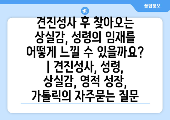 견진성사 후 찾아오는 상실감, 성령의 임재를 어떻게 느낄 수 있을까요? | 견진성사, 성령, 상실감, 영적 성장, 가톨릭