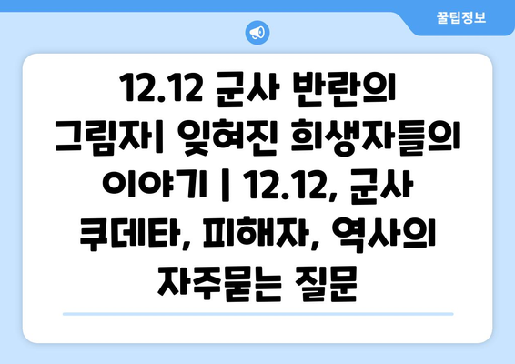 12.12 군사 반란의 그림자| 잊혀진 희생자들의 이야기 | 12.12, 군사 쿠데타, 피해자, 역사