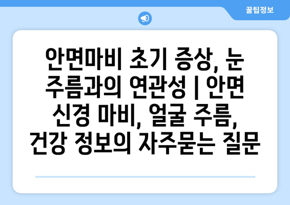 안면마비 초기 증상, 눈 주름과의 연관성 | 안면 신경 마비, 얼굴 주름, 건강 정보