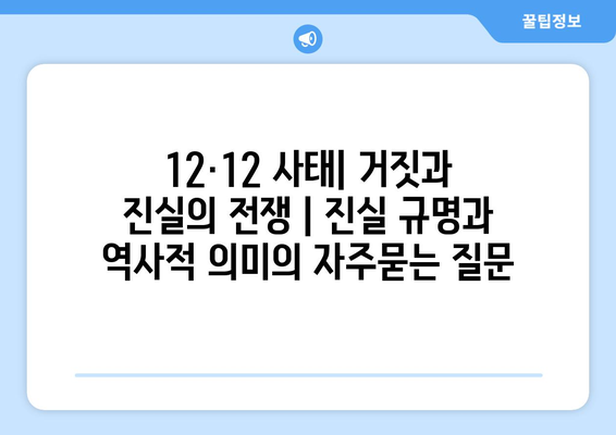 12·12 사태| 거짓과 진실의 전쟁 | 진실 규명과 역사적 의미