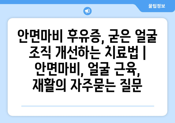 안면마비 후유증, 굳은 얼굴 조직 개선하는 치료법 | 안면마비, 얼굴 근육, 재활