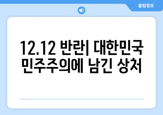 12·12 반란| 대한민국 민주주의에 남긴 상처 | 12·12 사태, 군사 쿠데타, 민주주의 퇴행, 역사적 의미