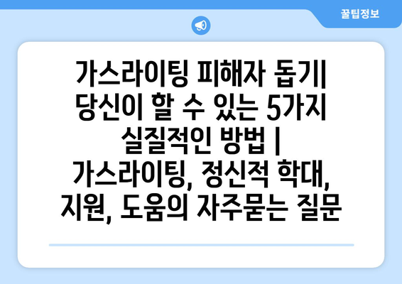 가스라이팅 피해자 돕기| 당신이 할 수 있는 5가지 실질적인 방법 | 가스라이팅, 정신적 학대, 지원, 도움