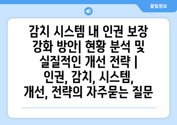 감치 시스템 내 인권 보장 강화 방안| 현황 분석 및 실질적인 개선 전략 | 인권, 감치, 시스템, 개선, 전략