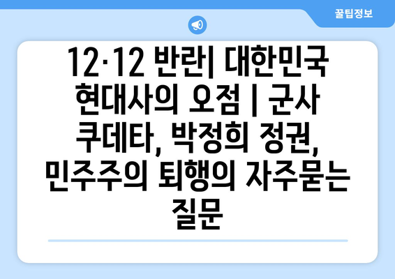 12·12 반란| 대한민국 현대사의 오점 | 군사 쿠데타, 박정희 정권, 민주주의 퇴행