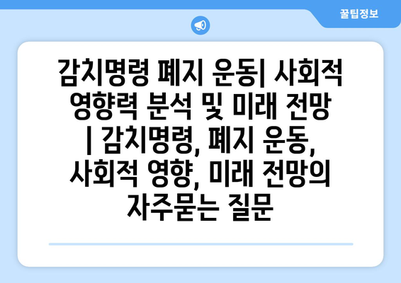 감치명령 폐지 운동| 사회적 영향력 분석 및 미래 전망 | 감치명령, 폐지 운동, 사회적 영향, 미래 전망