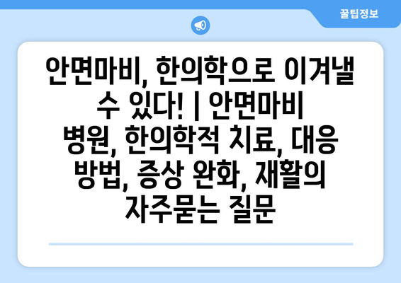 안면마비, 한의학으로 이겨낼 수 있다! | 안면마비 병원, 한의학적 치료, 대응 방법, 증상 완화, 재활