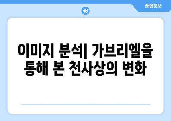 가브리엘, 문학 속 천사의 얼굴| 천사상이 만들어낸 이미지 분석 | 가브리엘, 천사, 문학, 이미지, 분석, 천사상