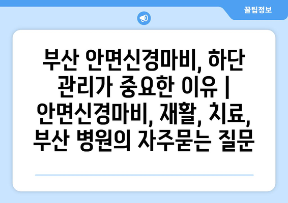 부산 안면신경마비, 하단 관리가 중요한 이유 | 안면신경마비, 재활, 치료, 부산 병원