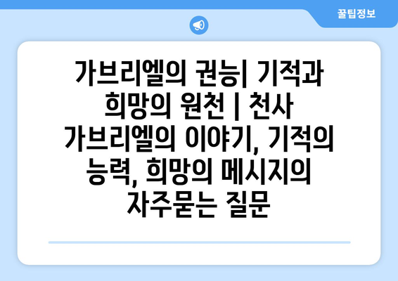 가브리엘의 권능| 기적과 희망의 원천 | 천사 가브리엘의 이야기, 기적의 능력, 희망의 메시지