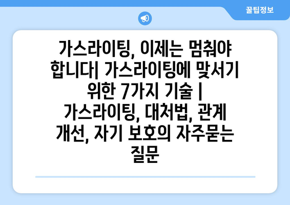 가스라이팅, 이제는 멈춰야 합니다| 가스라이팅에 맞서기 위한 7가지 기술 | 가스라이팅, 대처법, 관계 개선, 자기 보호