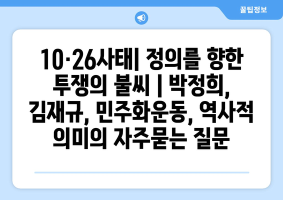 10·26사태| 정의를 향한 투쟁의 불씨 | 박정희, 김재규, 민주화운동, 역사적 의미