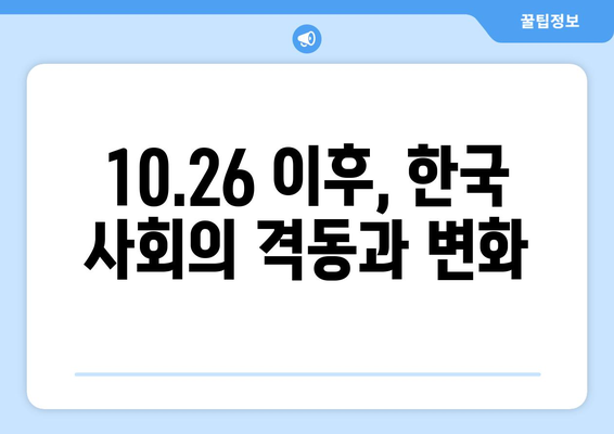 10.26 사건과 한국 민주주의의 발전| 격동의 시대, 민주화의 길 | 10.26, 박정희, 유신체제, 민주화 운동, 한국 현대사