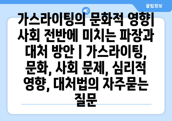 가스라이팅의 문화적 영향| 사회 전반에 미치는 파장과 대처 방안 | 가스라이팅, 문화, 사회 문제, 심리적 영향, 대처법