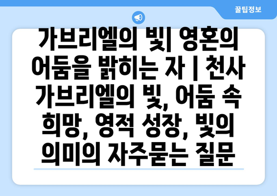 가브리엘의 빛| 영혼의 어둠을 밝히는 자 | 천사 가브리엘의 빛, 어둠 속 희망, 영적 성장, 빛의 의미