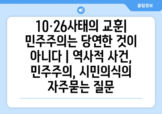 10·26사태의 교훈| 민주주의는 당연한 것이 아니다 | 역사적 사건, 민주주의, 시민의식