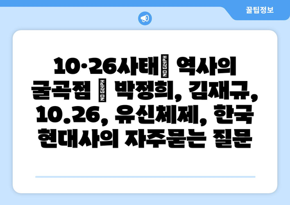 10·26사태| 역사의 굴곡점 | 박정희, 김재규, 10.26, 유신체제, 한국 현대사