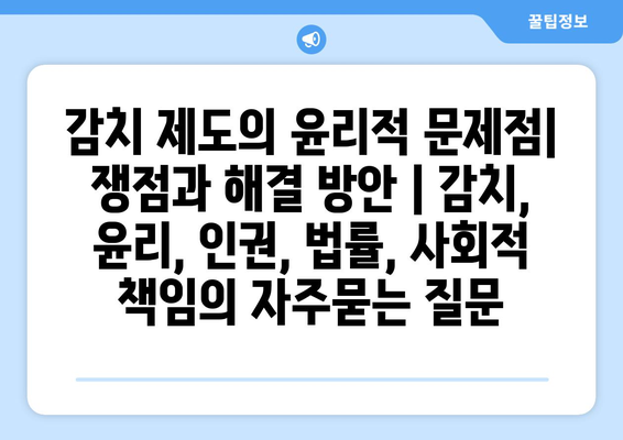 감치 제도의 윤리적 문제점| 쟁점과 해결 방안 | 감치, 윤리, 인권, 법률, 사회적 책임