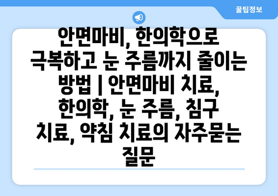 안면마비, 한의학으로 극복하고 눈 주름까지 줄이는 방법 | 안면마비 치료, 한의학, 눈 주름, 침구 치료, 약침 치료