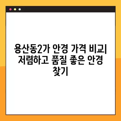 용산동2가 안경 맛집 5곳 추천| 렌즈부터 안경테까지 저렴하고 잘하는 곳! | 시력검사, 콘택트, 선글라스, 가격 비교