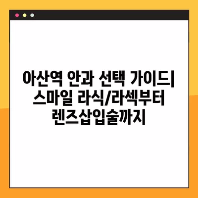 아산역 스마일 라식/라섹 잘하는 안과 2곳 추천| 렌즈삽입술, 시력교정 수술 가격 비교 | 녹내장, 백내장 정보