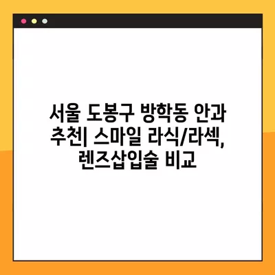 서울 도봉구 방학동 스마일 라식/라섹 안과 추천 6곳| 시력교정 수술, 렌즈삽입술 가격 비교 | 녹내장, 백내장 정보