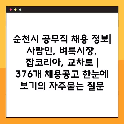 순천시 공무직 채용 정보| 사람인, 벼룩시장, 잡코리아, 교차로 | 376개 채용공고 한눈에 보기