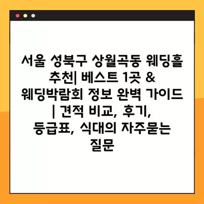 서울 성북구 상월곡동 웨딩홀 추천| 베스트 1곳 & 웨딩박람회 정보 완벽 가이드 | 견적 비교, 후기, 등급표, 식대