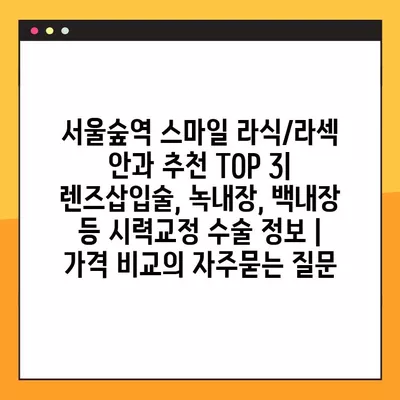 서울숲역 스마일 라식/라섹 안과 추천 TOP 3| 렌즈삽입술, 녹내장, 백내장 등 시력교정 수술 정보 | 가격 비교