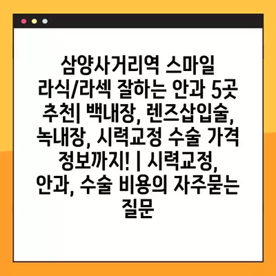 삼양사거리역 스마일 라식/라섹 잘하는 안과 5곳 추천| 백내장, 렌즈삽입술, 녹내장, 시력교정 수술 가격 정보까지! | 시력교정, 안과, 수술 비용