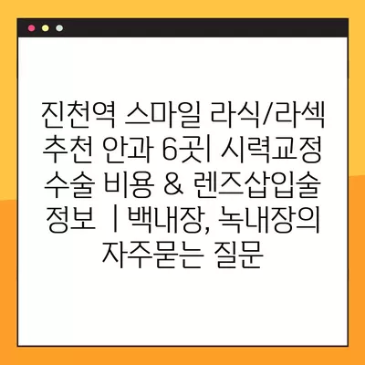 진천역 스마일 라식/라섹 추천 안과 6곳| 시력교정 수술 비용 & 렌즈삽입술 정보  | 백내장, 녹내장