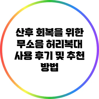 산후 회복을 위한 무소음 허리복대 사용 후기 및 추천 방법