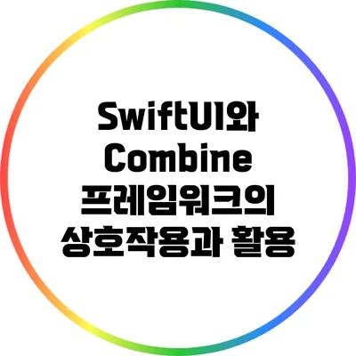 SwiftUI와 Combine 프레임워크의 상호작용과 활용