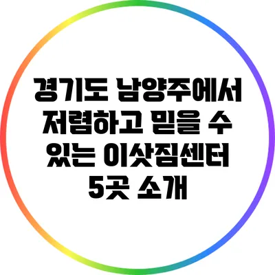 경기도 남양주에서 저렴하고 믿을 수 있는 이삿짐센터 5곳 소개