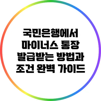 국민은행에서 마이너스 통장 발급받는 방법과 조건 완벽 가이드