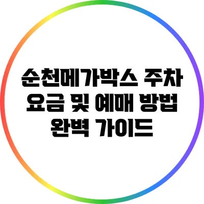 순천메가박스 주차 요금 및 예매 방법 완벽 가이드