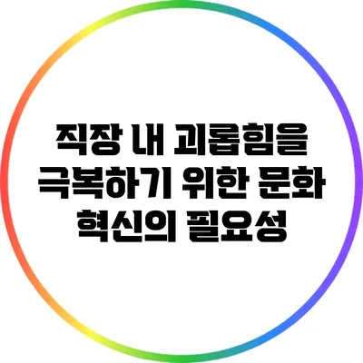 직장 내 괴롭힘을 극복하기 위한 문화 혁신의 필요성