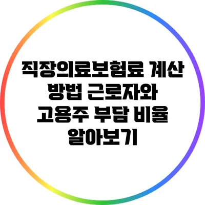 직장의료보험료 계산 방법: 근로자와 고용주 부담 비율 알아보기