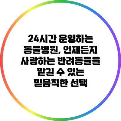 24시간 운영하는 동물병원, 언제든지 사랑하는 반려동물을 맡길 수 있는 믿음직한 선택