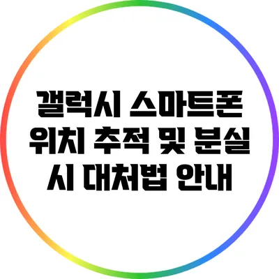 갤럭시 스마트폰 위치 추적 및 분실 시 대처법 안내